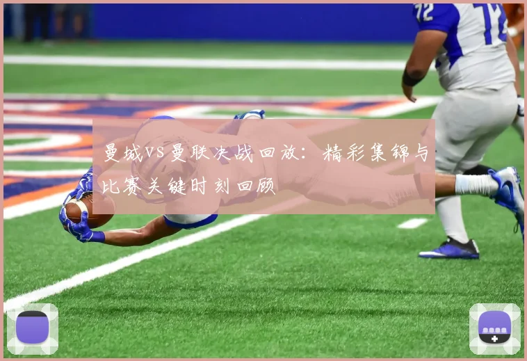 曼城vs曼联决战回放：精彩集锦与比赛关键时刻回顾