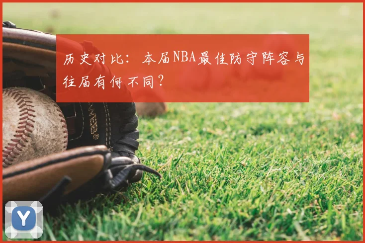 历史对比：本届NBA最佳防守阵容与往届有何不同？