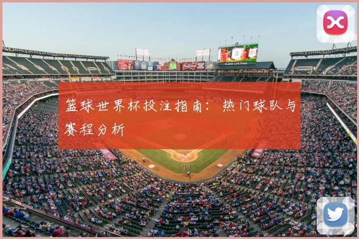 篮球世界杯投注指南：热门球队与赛程分析