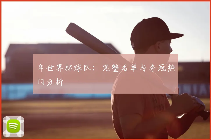 年世界杯球队：完整名单与夺冠热门分析
