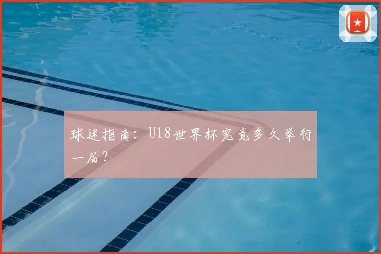 球迷指南：U18世界杯究竟多久举行一届？