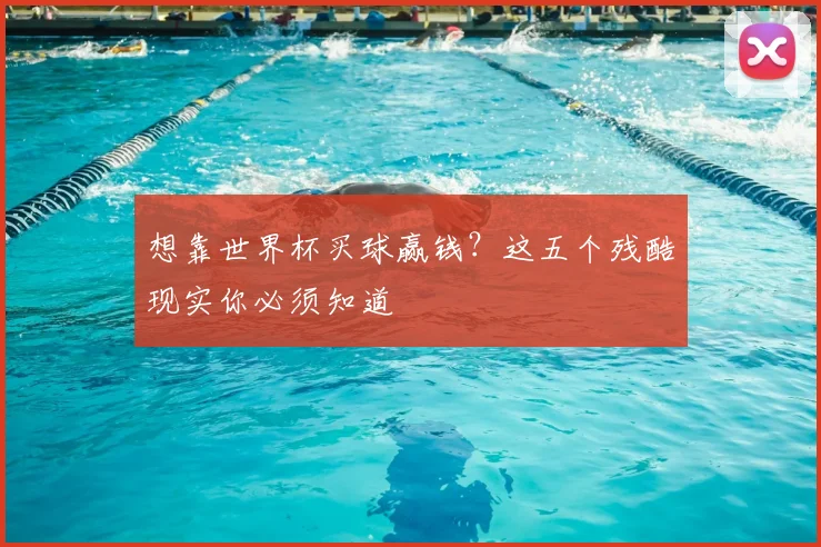 想靠世界杯买球赢钱？这五个残酷现实你必须知道