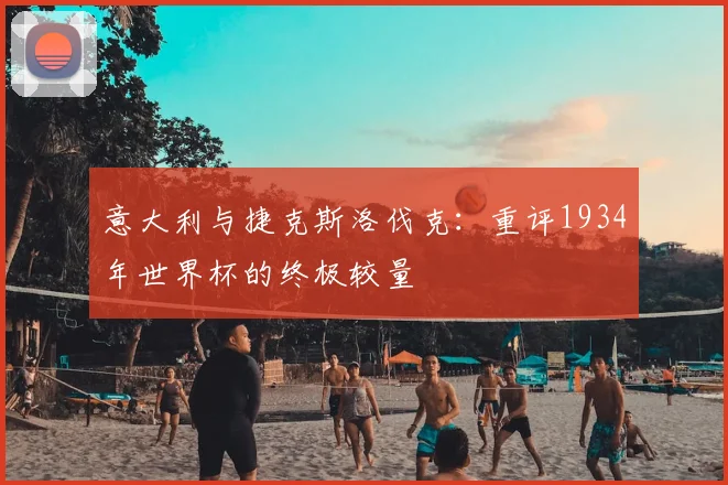 意大利与捷克斯洛伐克：重评1934年世界杯的终极较量