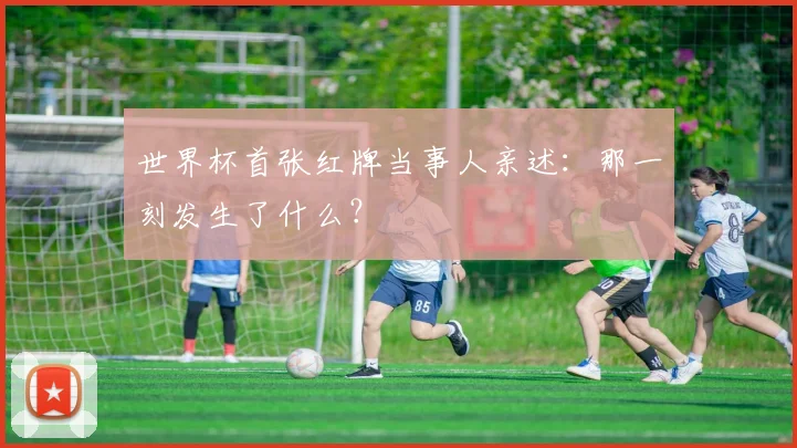 世界杯首张红牌当事人亲述：那一刻发生了什么？