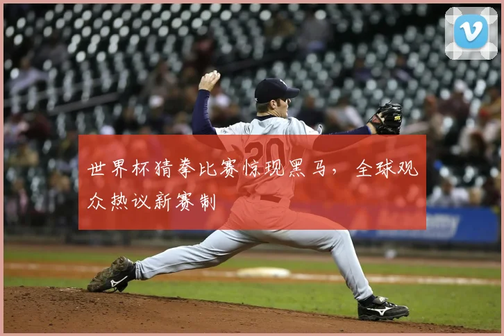 世界杯猜拳比赛惊现黑马，全球观众热议新赛制